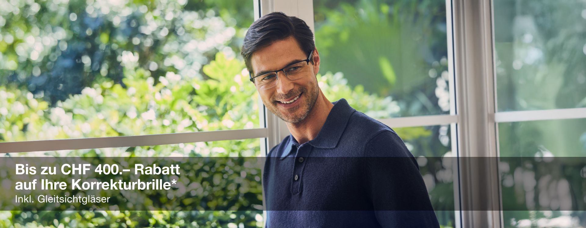 Bis zu CHF 400.– Rabatt auf Ihre Korrekturbrille – Gleitsichtgläser inklusive Bis zu CHF 400.– Rabatt auf Ihre Korrekturbrille – Gleitsichtgläser inklusive